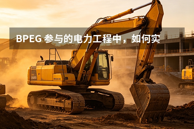 BPEG 参与的电力工程中，如何实现“工程交付与性能提升”的统一？