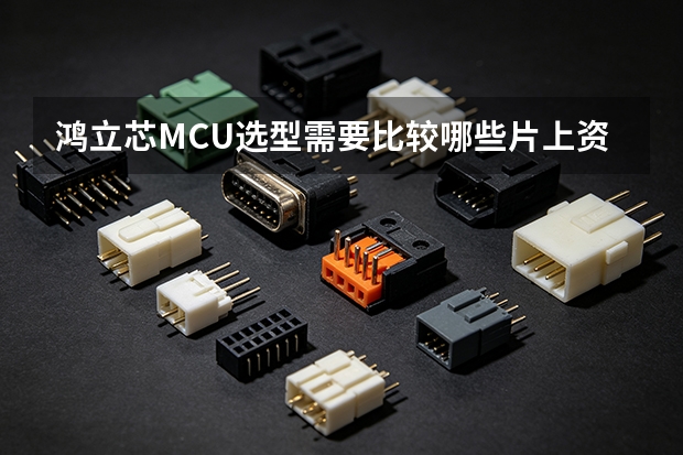 鸿立芯MCU选型需要比较哪些片上资源