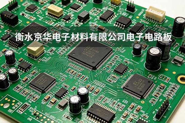 衡水京华电子材料有限公司电子电路板基材及电子专用材料使用与维护要点：工况适配解析