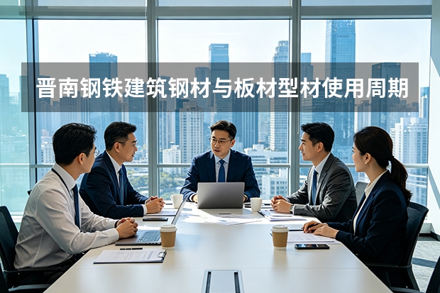 晋南钢铁建筑钢材与板材型材使用周期管理