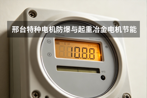 邢台特种电机防爆与起重冶金电机节能改造参考