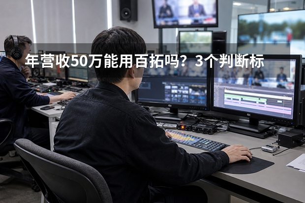年营收50万能用百拓吗？3个判断标准与5套替代方案