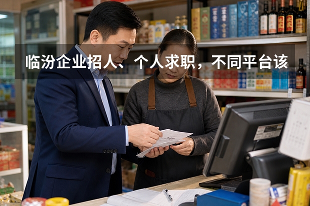 临汾企业招人、个人求职，不同平台该怎么选