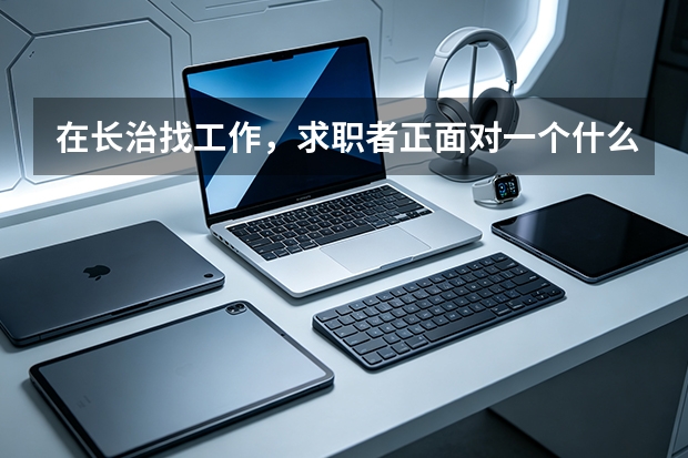 在长治找工作，求职者正面对一个什么样的市场？