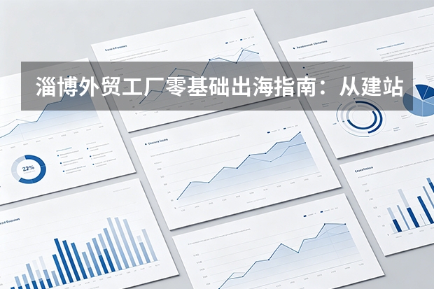 淄博外贸工厂零基础出海指南：从建站到获客的全流程准备