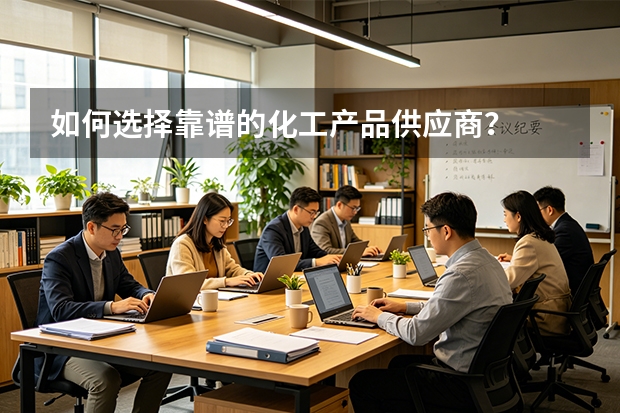 如何选择靠谱的化工产品供应商？