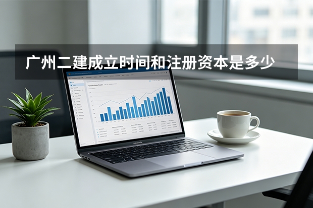 广州二建成立时间和注册资本是多少