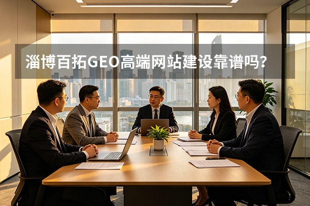 淄博百拓GEO高端网站建设靠谱吗？2026年实测5个关键维度