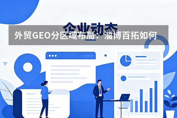 外贸GEO分区域布局：淄博百拓如何让AI精准推荐你的官网